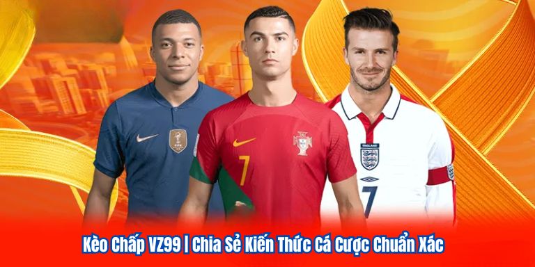 Kèo Chấp VZ99 | Chia Sẻ Kiến Thức Cá Cược Chuẩn Xác 10 Kèo Chấp VZ99 | Chia Sẻ Kiến Thức Cá Cược Chuẩn Xác