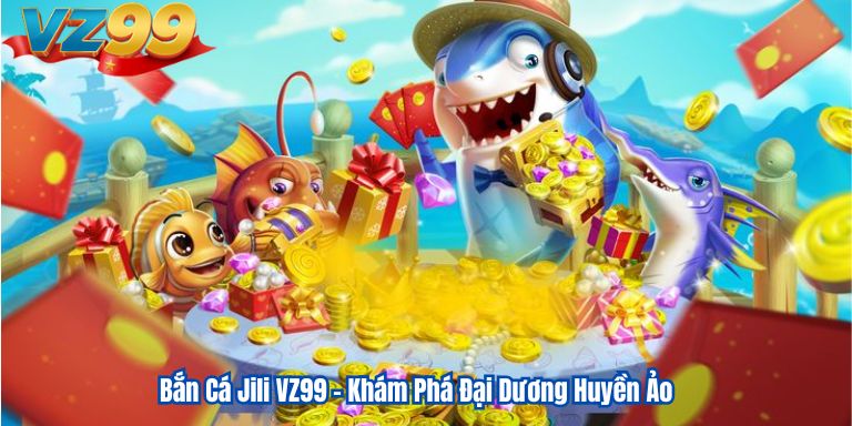 Bắn Cá Jili VZ99 – Khám Phá Đại Dương Huyền Ảo 3 Bắn Cá Jili VZ99 – Khám Phá Đại Dương Huyền Ảo